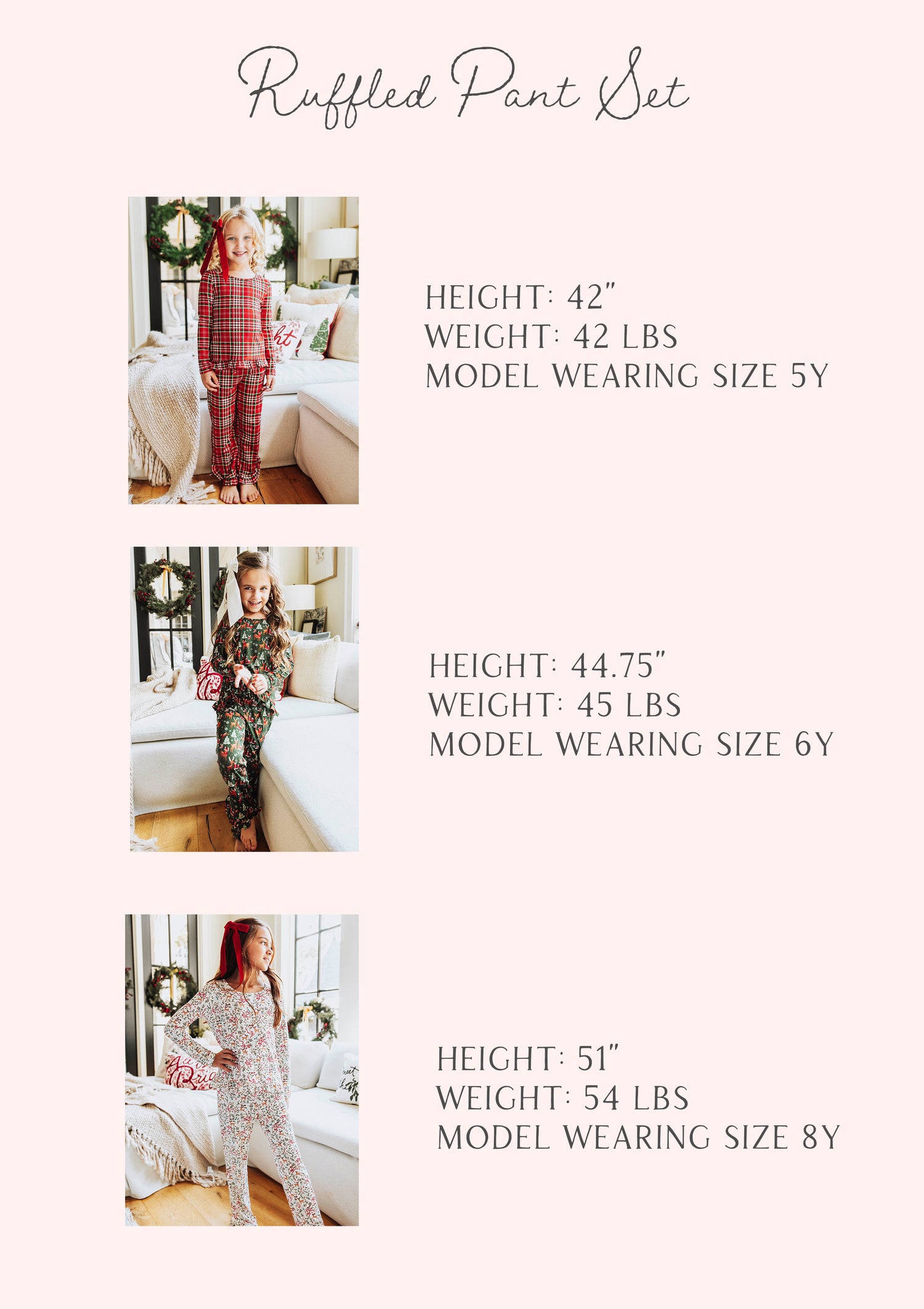 Ruffled pant set size guide that shows stats for 3 models. Stats are listed out by height, weight and size. 

1: h 42", w 42lbs, s 5Y
2: h 44.75", w 45lbs, s 6y
3: h 51", w 54lbs, s 8y
