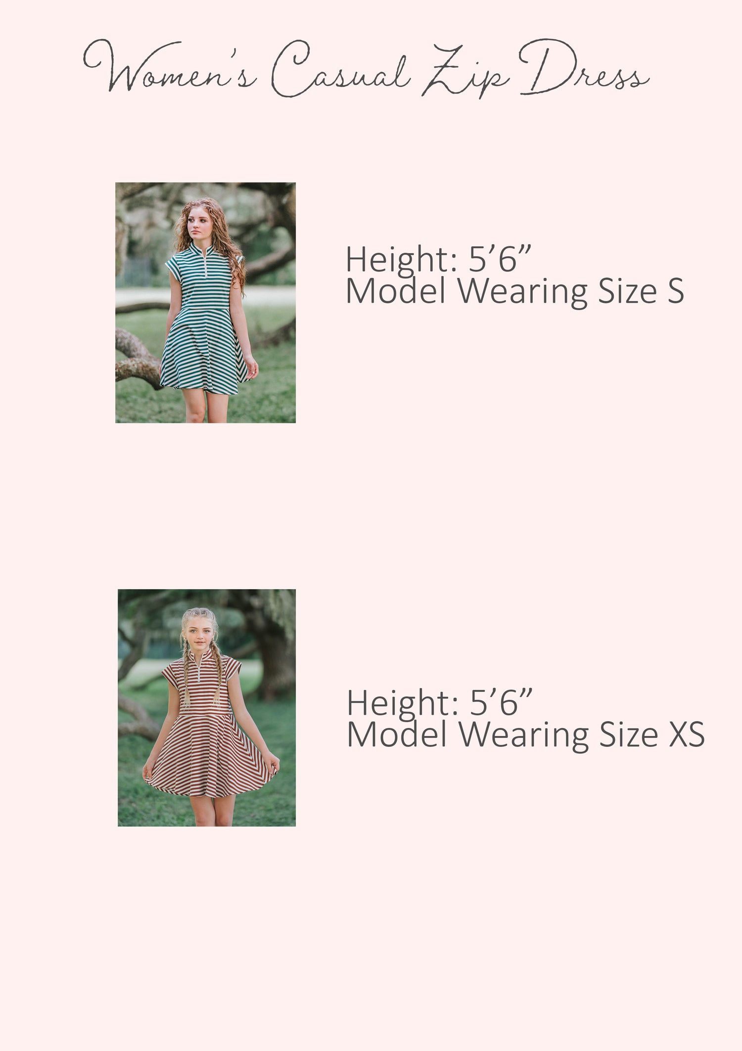 Women's Causal Zip Dress size guide that has two models pictures and stats listed out by height and size. 

Model 1: H 5'6" and size S
Model 2: H 5'6" and size XS